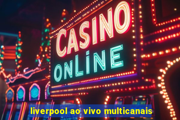 liverpool ao vivo multicanais